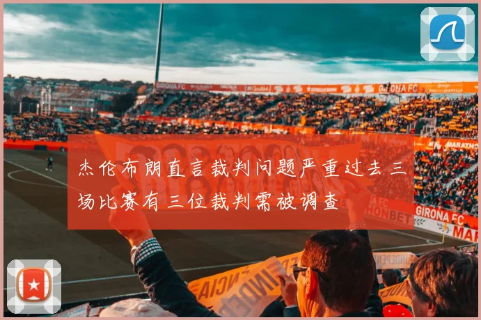 杰伦布朗直言裁判问题严重过去三场比赛有三位裁判需被调查